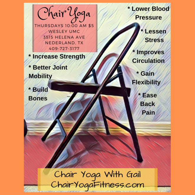 Chair Yoga Fitness. Discover how to: Increase Strength, Better Joint Mobility, Build Bones, Lower Blood Pressure, Lessen Stress, Improve Circulation, Gain Flexibility and Ease Back Pain through Beginners Chair Yoga. Over 19 years teaching experience, Registered & Certified Yoga Teacher, Gail Pickens-Barger. 409-727-3177